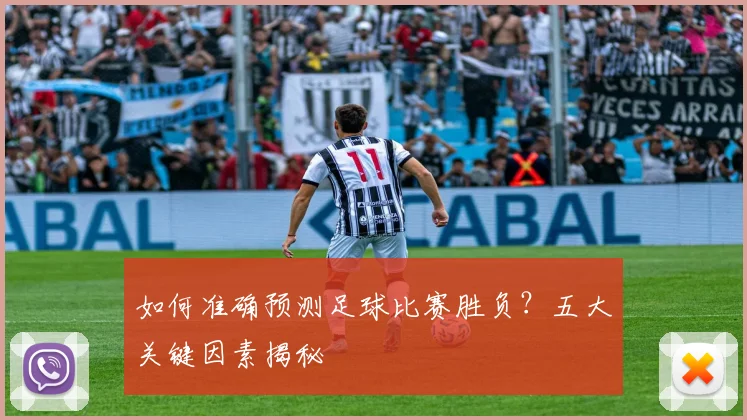 如何准确预测足球比赛胜负？五大关键因素揭秘