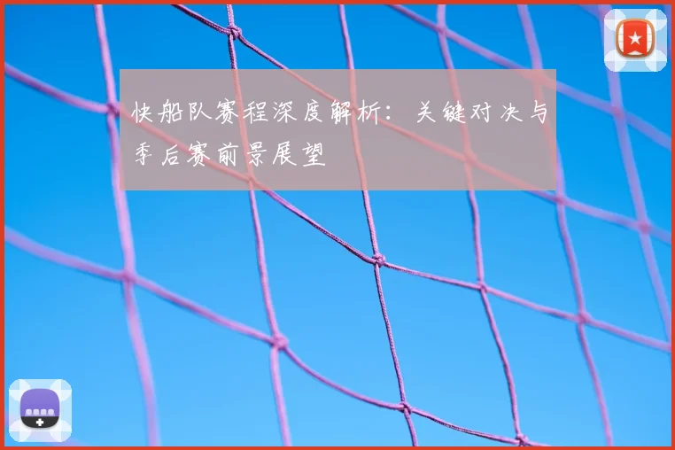 快船队赛程深度解析：关键对决与季后赛前景展望