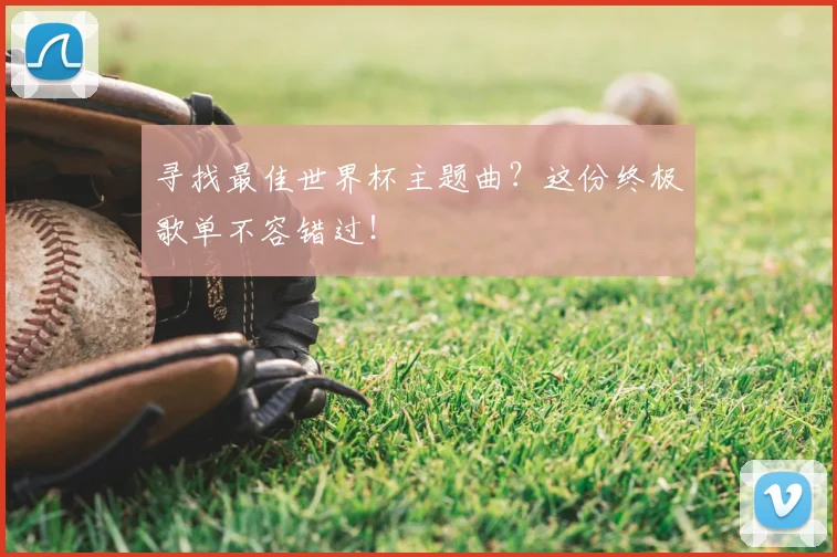 寻找最佳世界杯主题曲?这份终极歌单不容错过!